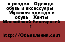  в раздел : Одежда, обувь и аксессуары » Мужская одежда и обувь . Ханты-Мансийский,Белоярский г.